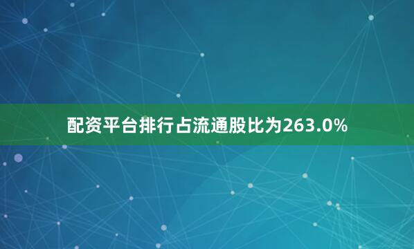 配资平台排行占流通股比为263.0%