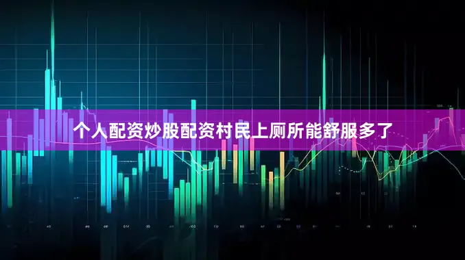个人配资炒股配资村民上厕所能舒服多了