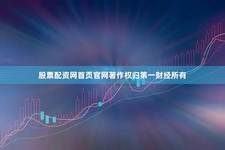 股票配资网首页官网著作权归第一财经所有