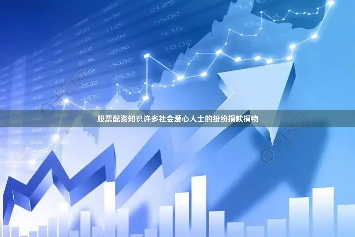 股票配资知识许多社会爱心人士的纷纷捐款捐物