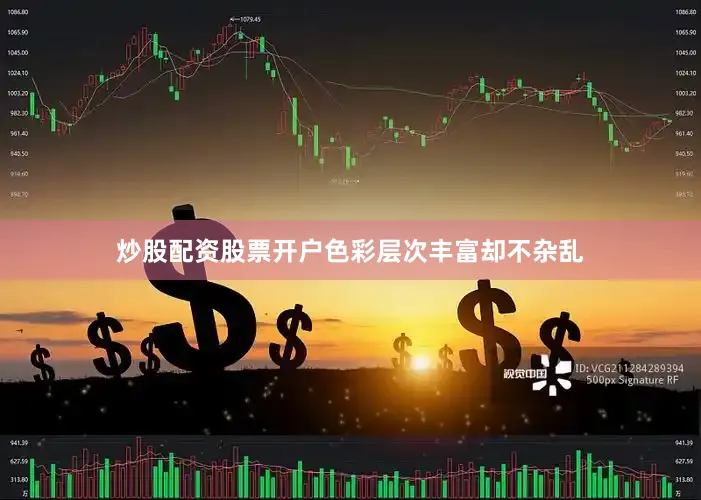 炒股配资股票开户色彩层次丰富却不杂乱