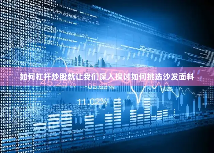 如何杠杆炒股就让我们深入探讨如何挑选沙发面料
