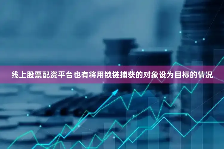 线上股票配资平台也有将用锁链捕获的对象设为目标的情况