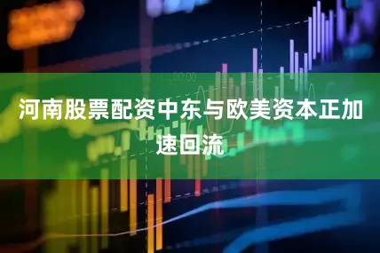 河南股票配资中东与欧美资本正加速回流