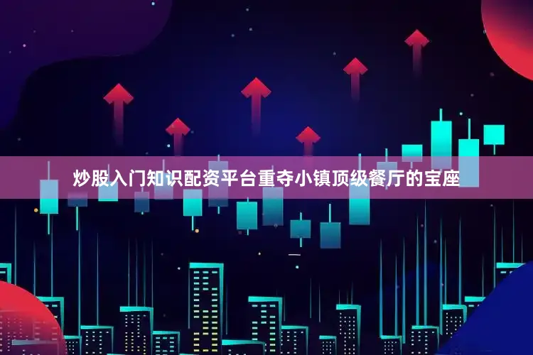 炒股入门知识配资平台重夺小镇顶级餐厅的宝座