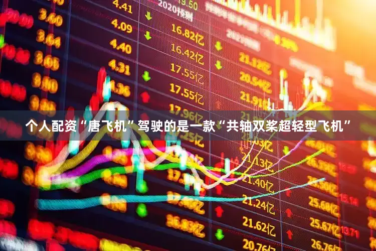 个人配资“唐飞机”驾驶的是一款“共轴双桨超轻型飞机”